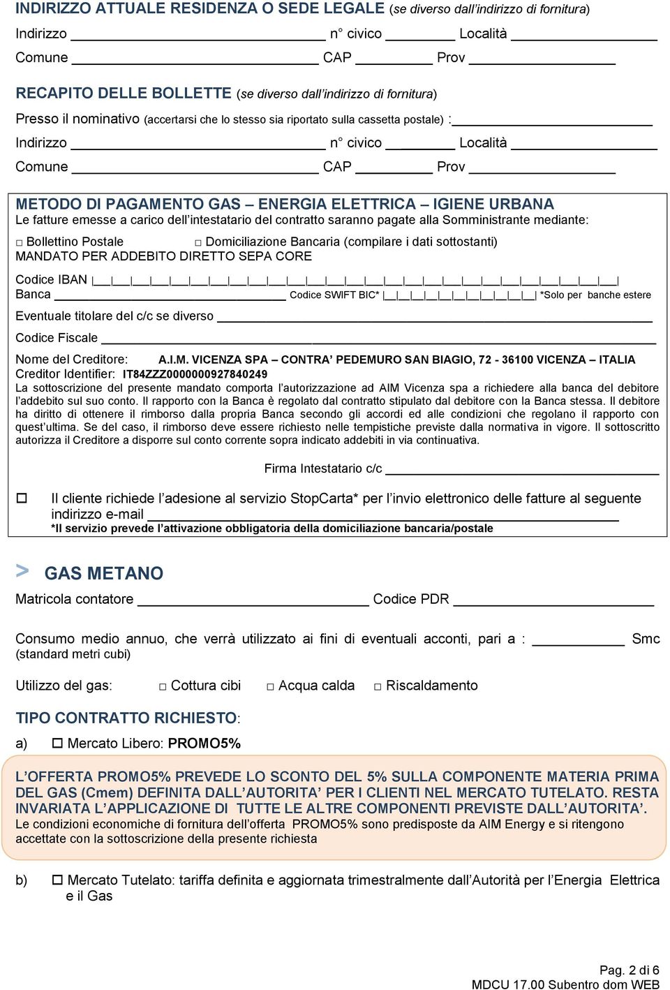 carico dell intestatario del contratto saranno pagate alla Somministrante mediante: Bollettino Postale Domiciliazione Bancaria (compilare i dati sottostanti) MANDATO PER ADDEBITO DIRETTO SEPA CORE