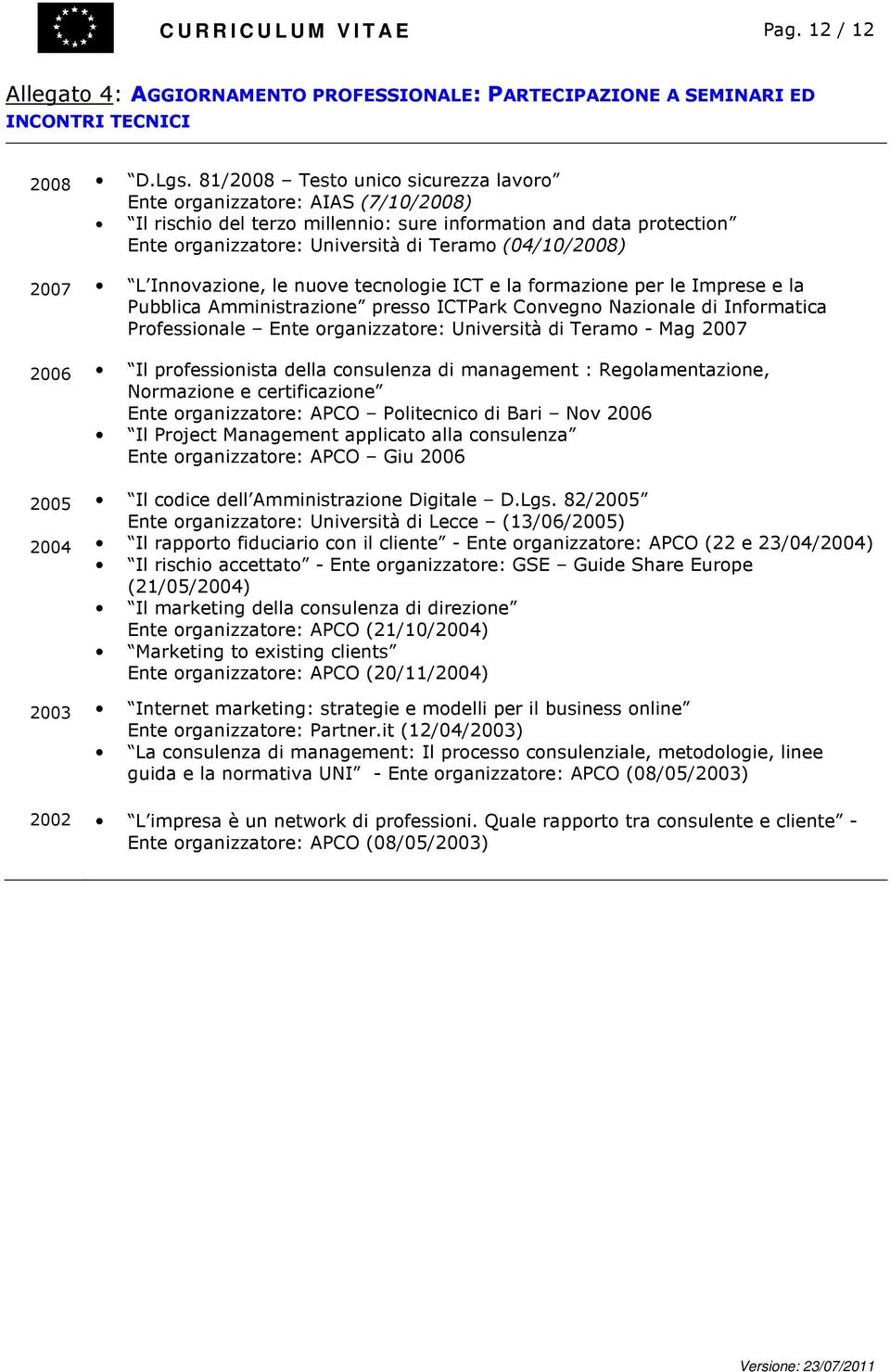 2007 L Innovazione, le nuove tecnologie ICT e la formazione per le Imprese e la Pubblica Amministrazione presso ICTPark Convegno Nazionale di Informatica Professionale Ente organizzatore: Università