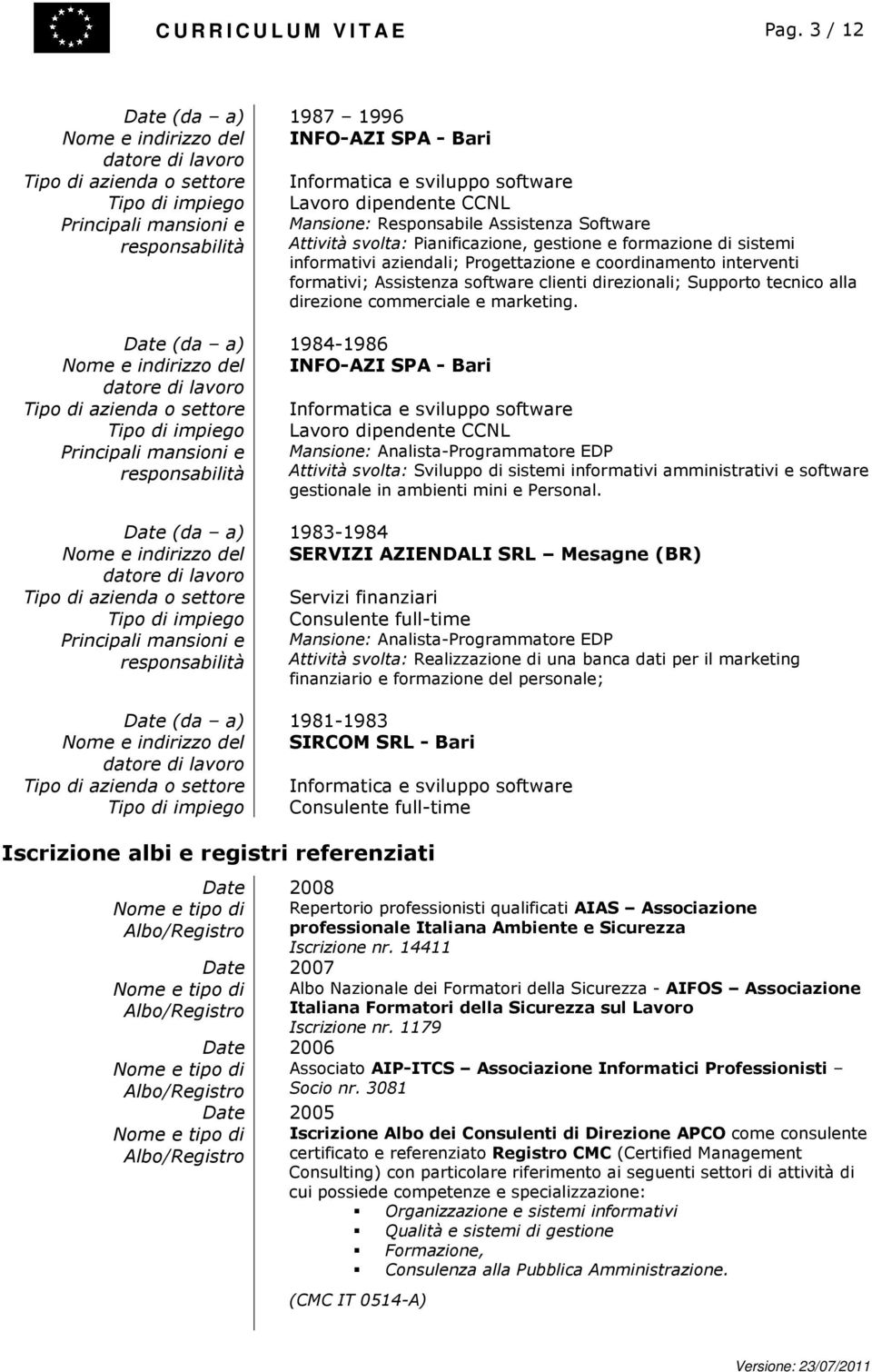 Assistenza Software Attività svolta: Pianificazione, gestione e formazione di sistemi informativi aziendali; Progettazione e coordinamento interventi formativi; Assistenza software clienti