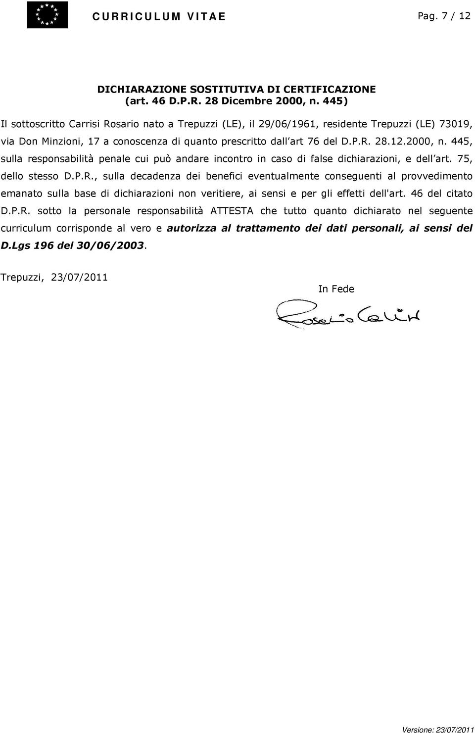 445, sulla penale cui può andare incontro in caso di false dichiarazioni, e dell art. 75, dello stesso D.P.R.