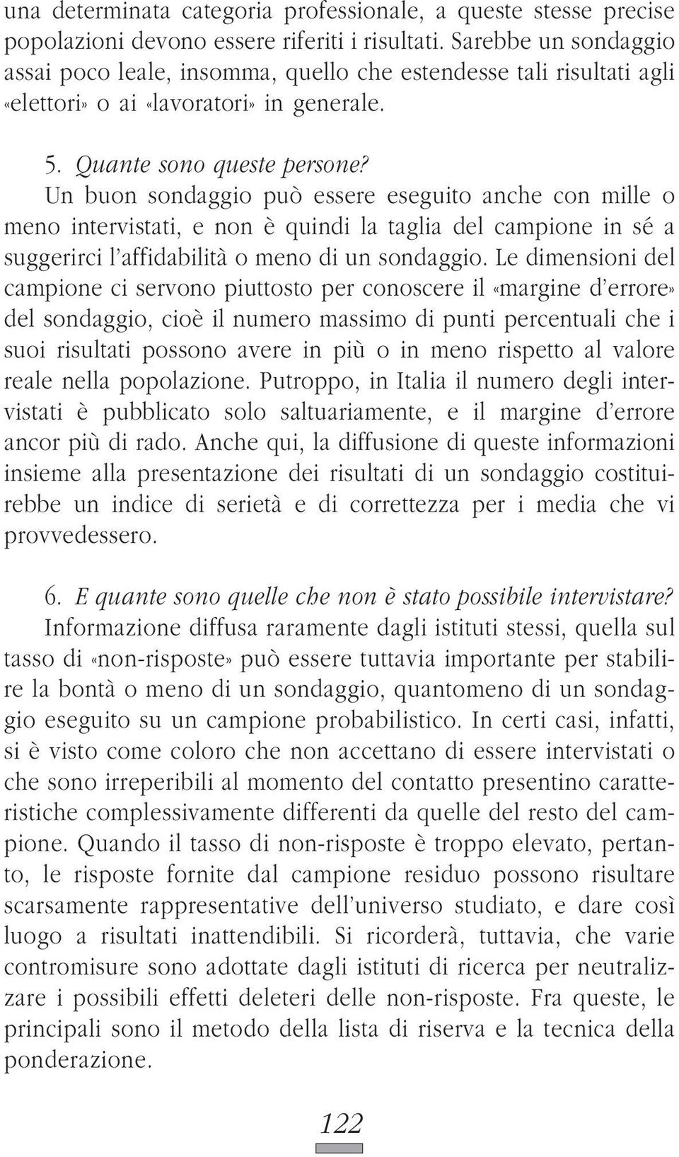 Un buon sondaggio può essere eseguito anche con mille o meno intervistati, e non è quindi la taglia del campione in sé a suggerirci l affidabilità o meno di un sondaggio.