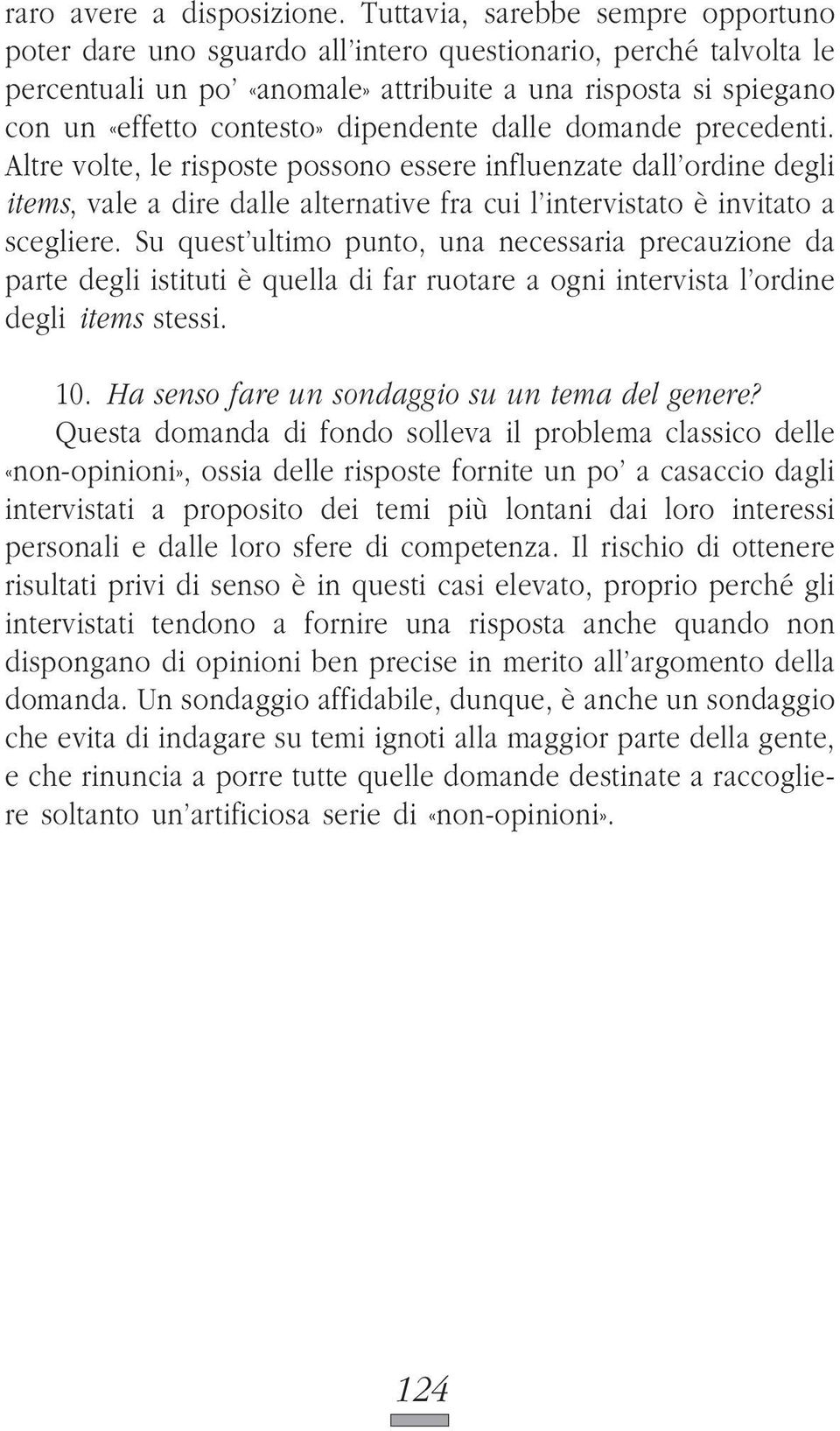 dipendente dalle domande precedenti. Altre volte, le risposte possono essere influenzate dall ordine degli items, vale a dire dalle alternative fra cui l intervistato è invitato a scegliere.