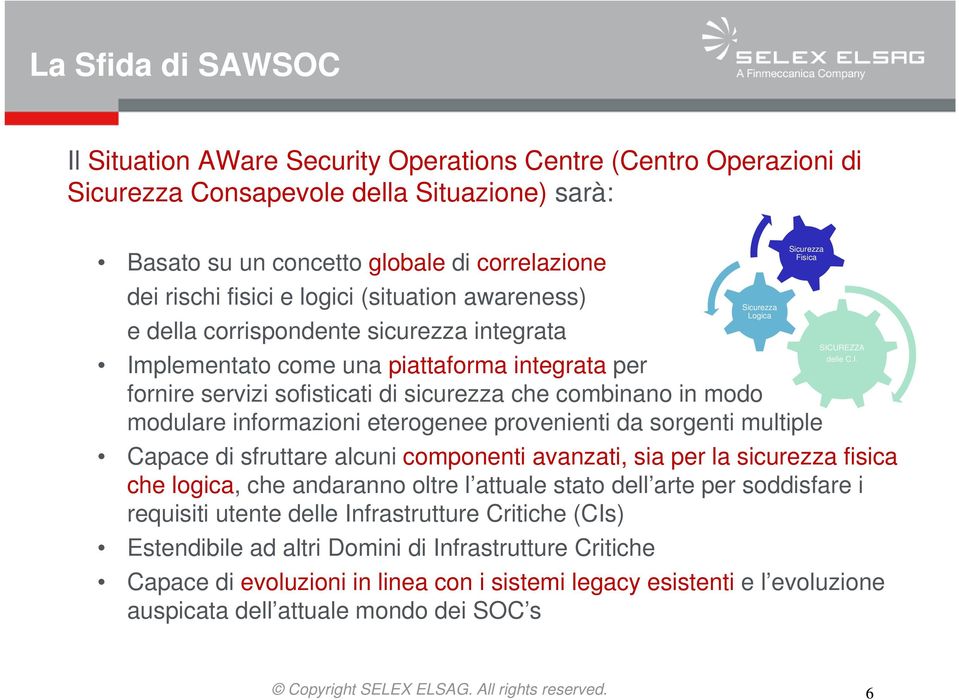 informazioni eterogenee provenienti da sorgenti multiple Capace di sfruttare alcuni componenti avanzati, sia per la sicurezza fisica che logica, che andaranno oltre l attuale stato dell arte per