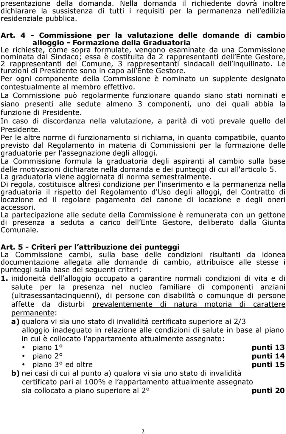 è costituita da 2 rappresentanti dell Ente Gestore, 2 rappresentanti del Comune, 3 rappresentanti sindacali dell inquilinato. Le funzioni di Presidente sono in capo all Ente Gestore.