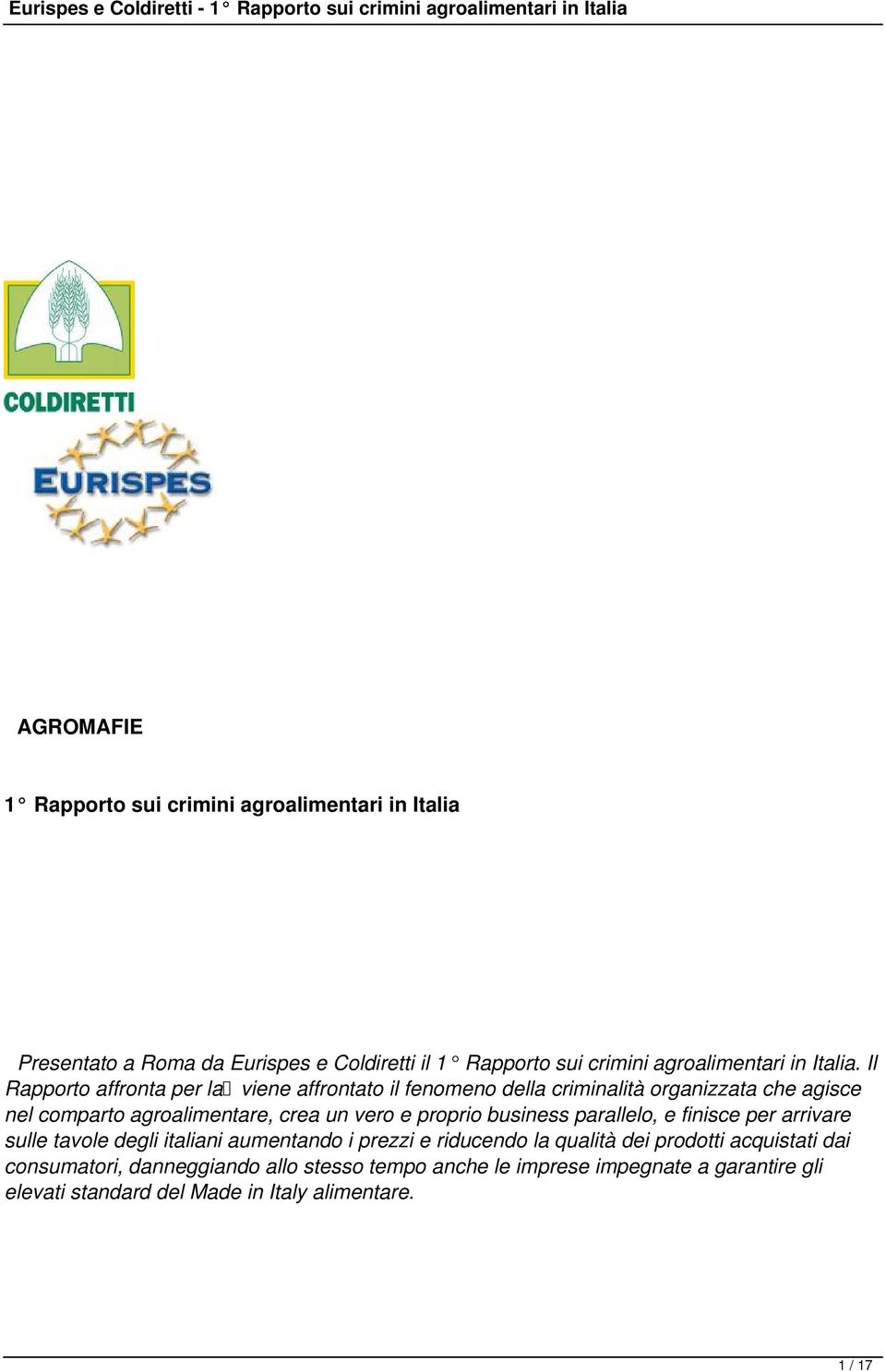 Il Rapporto affronta per la viene affrontato il fenomeno della criminalità organizzata che agisce nel comparto agroalimentare, crea un vero e