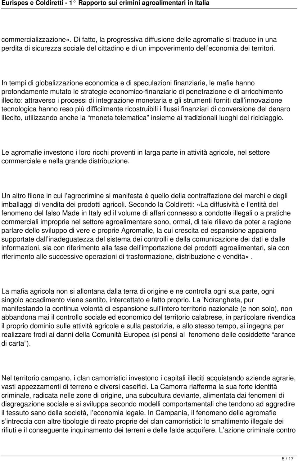 processi di integrazione monetaria e gli strumenti forniti dall innovazione tecnologica hanno reso più difficilmente ricostruibili i flussi finanziari di conversione del denaro illecito, utilizzando