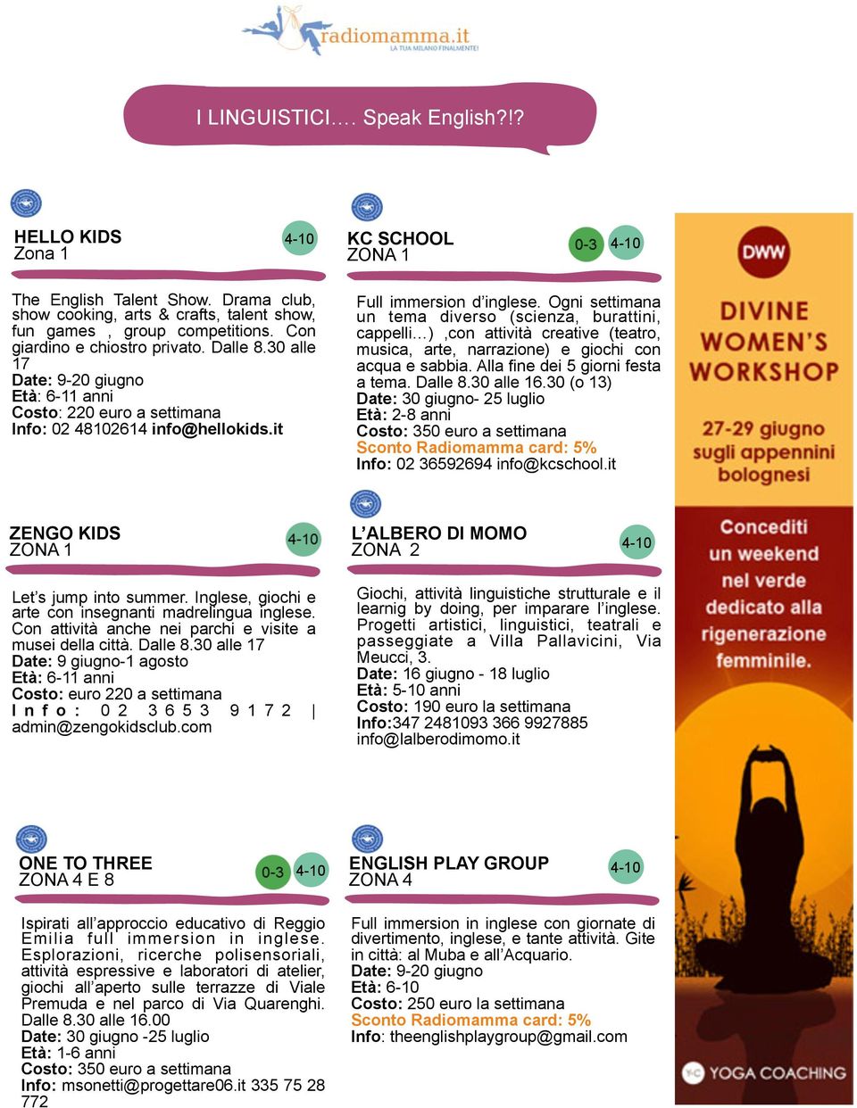 Ogni settimana un tema diverso (scienza, burattini, cappelli ),con attività creative (teatro, musica, arte, narrazione) e giochi con acqua e sabbia. Alla fine dei 5 giorni festa a tema. Dalle 8.