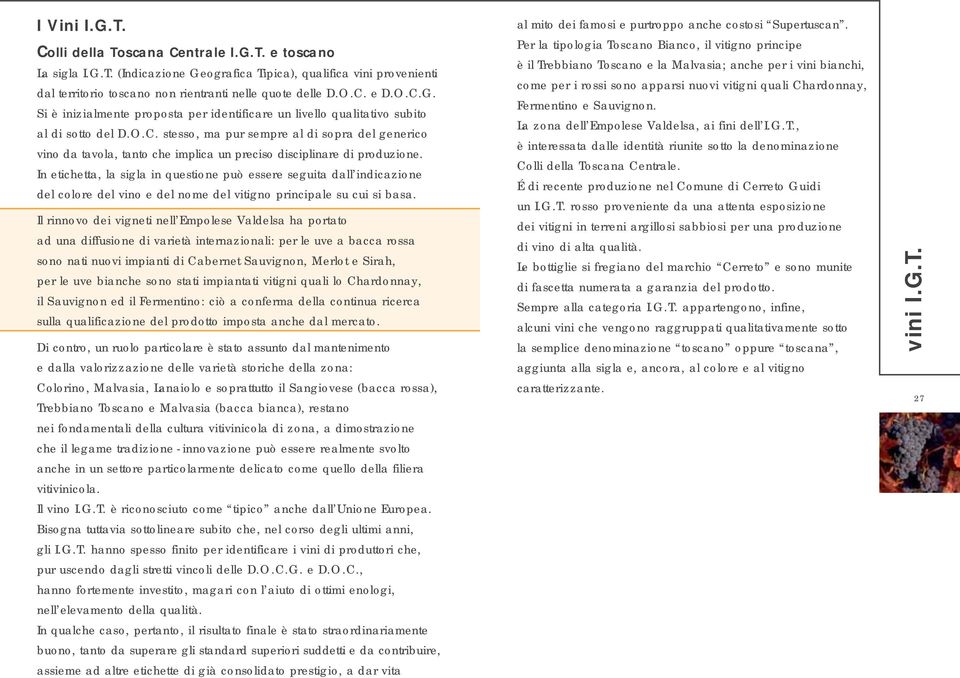 In etichetta, la sigla in questione può essere seguita dall indicazione del colore del vino e del nome del vitigno principale su cui si basa.