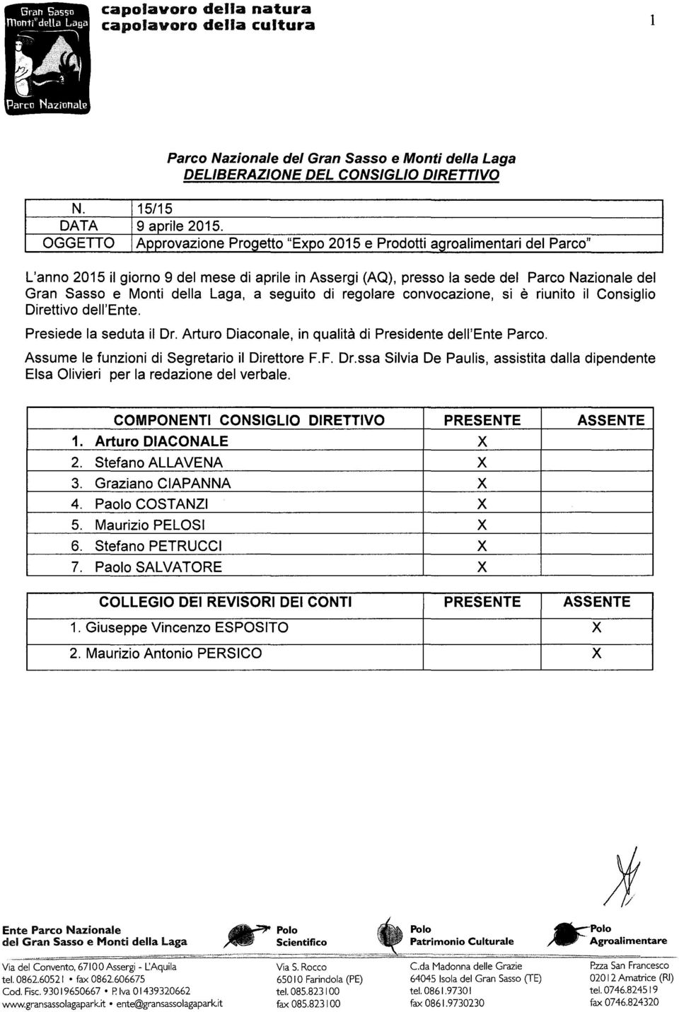 della Laga, a seguito di regolare convocazione, si è riunito il Consiglio Direttivo dell'ente. Presiede la seduta il Dr. Arturo Diaconale, in qualità di Presidente dell'ente Parco.
