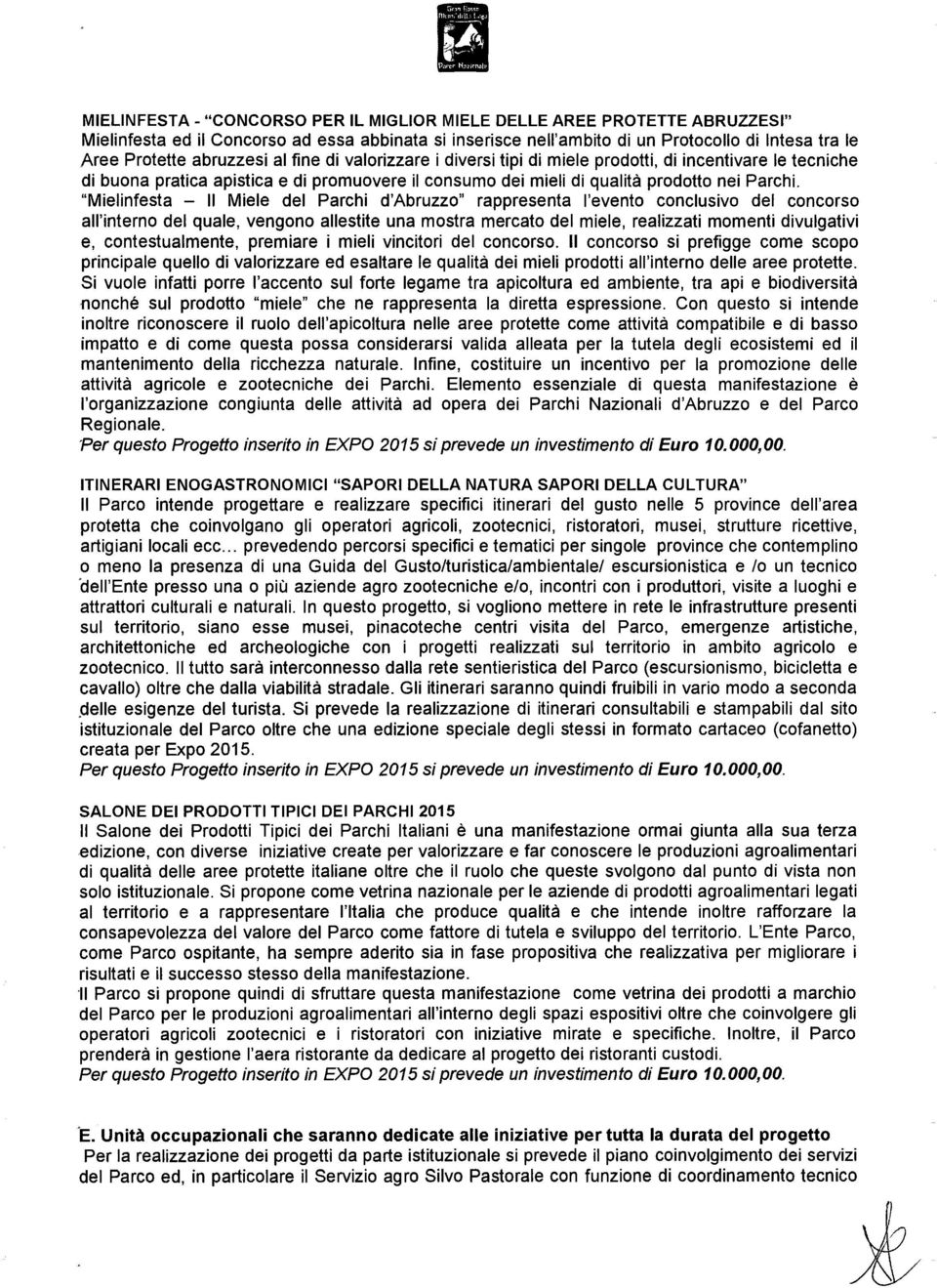 "Mielinfesta - Il Miele del Parchi d'abruzzo" rappresenta l'evento conclusivo del concorso all'interno del quale, vengono allestite una mostra mercato del miele, realizzati momenti divulgativi e,