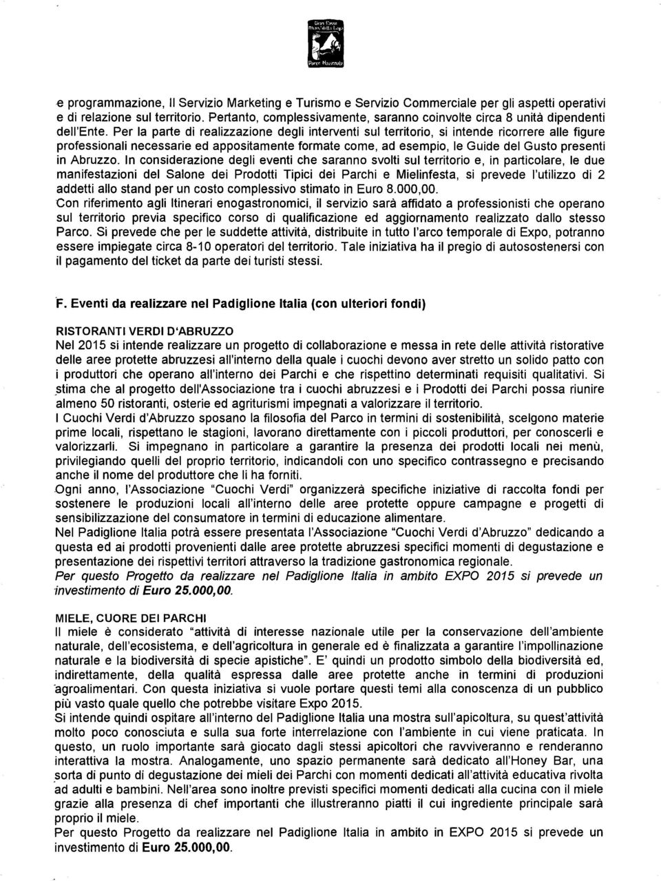 Per la parte di realizzazione degli interventi sul territorio, si intende ricorrere alle figure professionali necessarie ed appositamente formate come, ad esempio, le Guide del Gusto presenti in