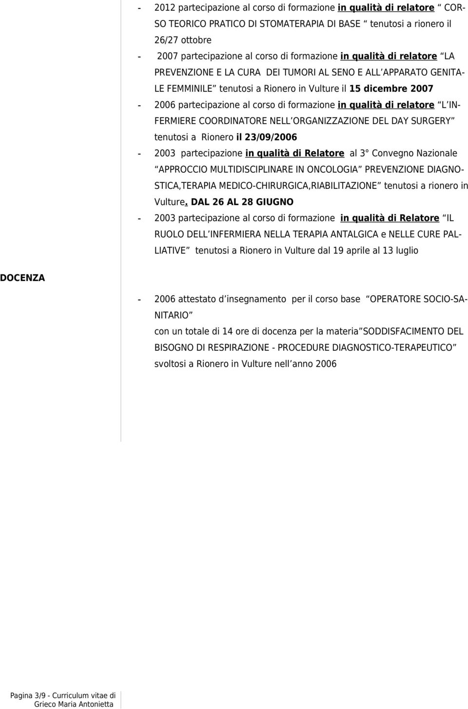 qualità di relatore L IN- FERMIERE COORDINATORE NELL ORGANIZZAZIONE DEL DAY SURGERY tenutosi a Rionero il 23/09/2006-2003 partecipazione in qualità di Relatore al 3 Convegno Nazionale APPROCCIO