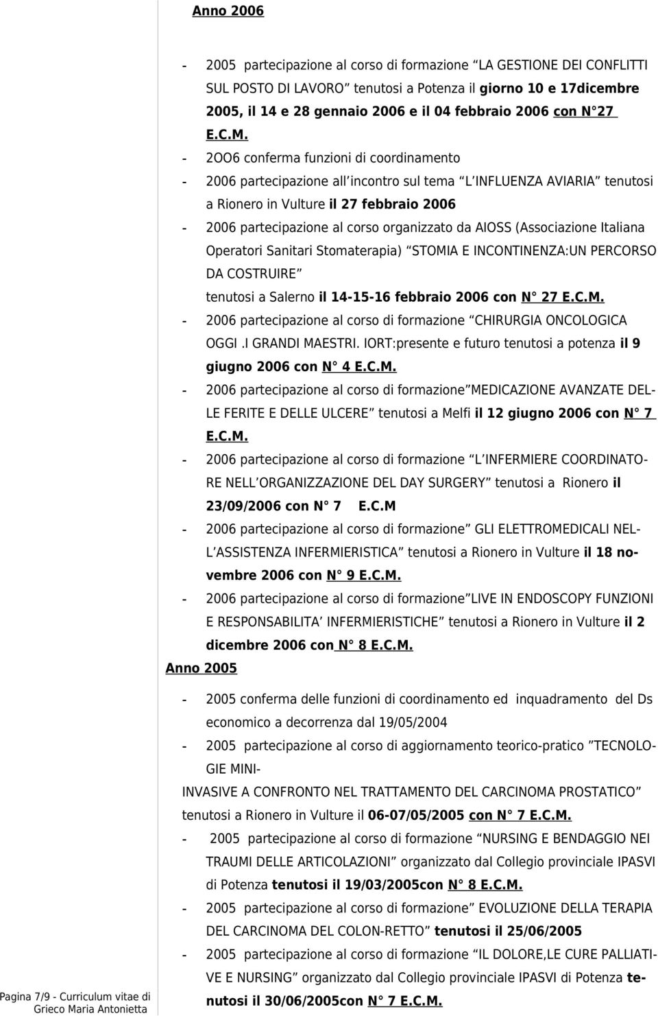 - 2OO6 conferma funzioni di coordinamento - 2006 partecipazione all incontro sul tema L INFLUENZA AVIARIA tenutosi a Rionero in Vulture il 27 febbraio 2006-2006 partecipazione al corso organizzato da