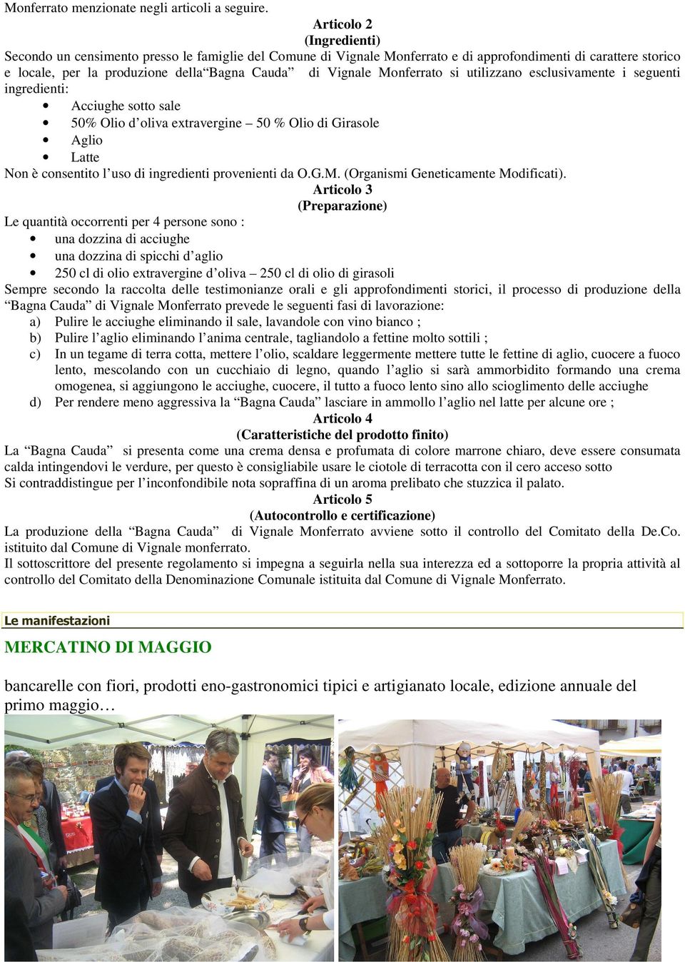 Monferrato si utilizzano esclusivamente i seguenti ingredienti: Acciughe sotto sale 50% Olio d oliva extravergine 50 % Olio di Girasole Aglio Latte Non è consentito l uso di ingredienti provenienti