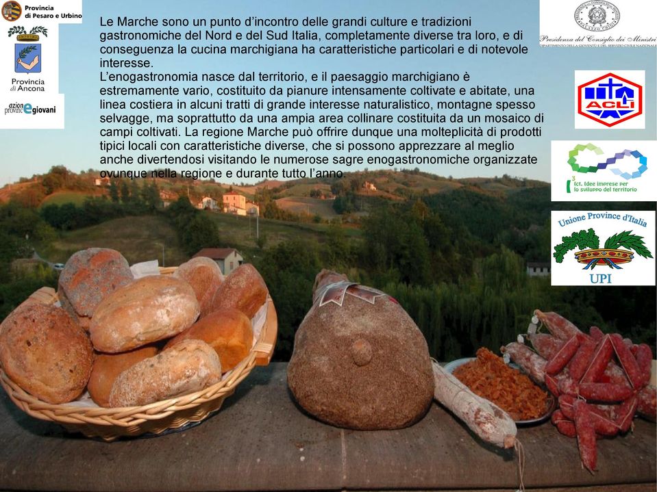 L enogastronomia nasce dal territorio, e il paesaggio marchigiano è estremamente vario, costituito da pianure intensamente coltivate e abitate, una linea costiera in alcuni tratti di grande interesse