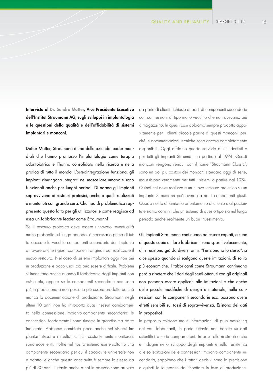 Dottor Matter, Straumann è una delle aziende leader mondiali che hanno promosso l implantologia come terapia odontoiatrica e l hanno consolidata nella ricerca e nella pratica di tutto il mondo.