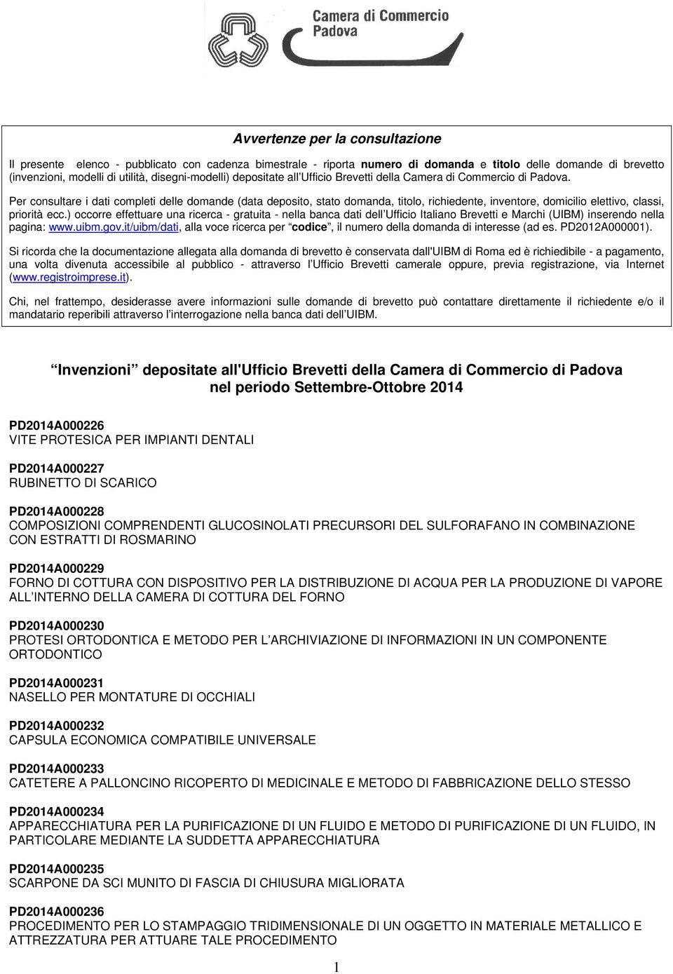 Per consultare i dati completi delle domande (data deposito, stato domanda, titolo, richiedente, inventore, domicilio elettivo, classi, priorità ecc.