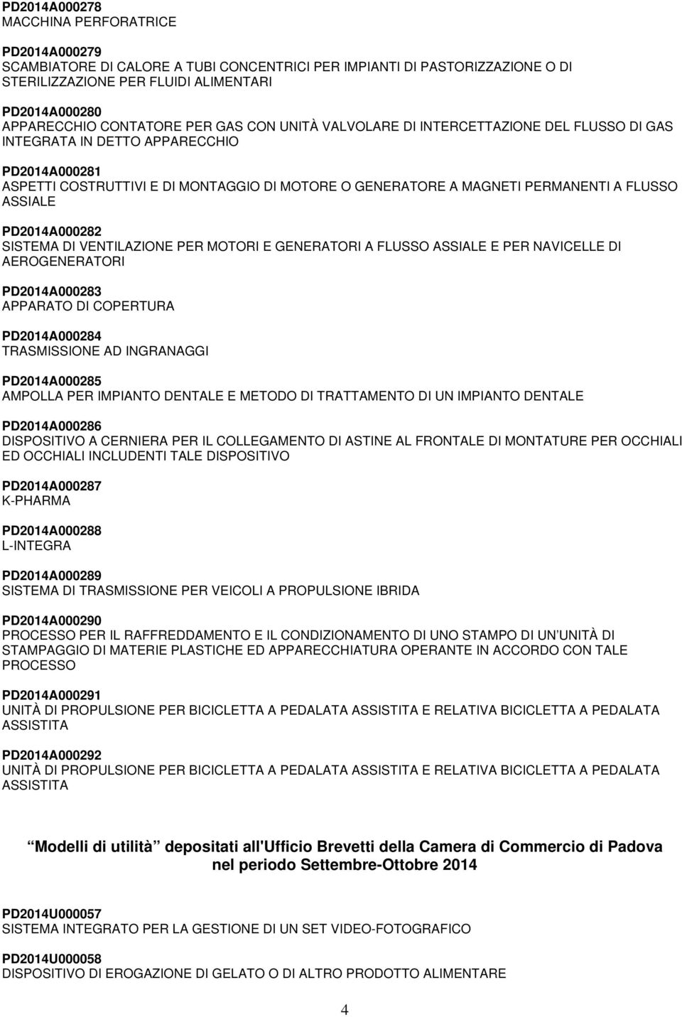 A FLUSSO ASSIALE PD2014A000282 SISTEMA DI VENTILAZIONE PER MOTORI E GENERATORI A FLUSSO ASSIALE E PER NAVICELLE DI AEROGENERATORI PD2014A000283 APPARATO DI COPERTURA PD2014A000284 TRASMISSIONE AD