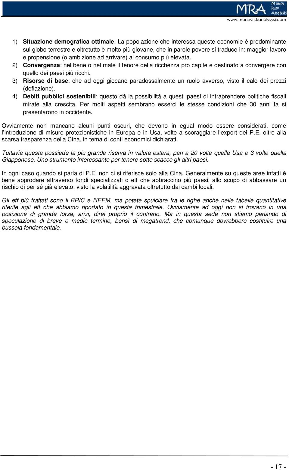 arrivare) al consumo più elevata. 2) Convergenza: nel bene o nel male il tenore della ricchezza pro capite è destinato a convergere con quello dei paesi più ricchi.