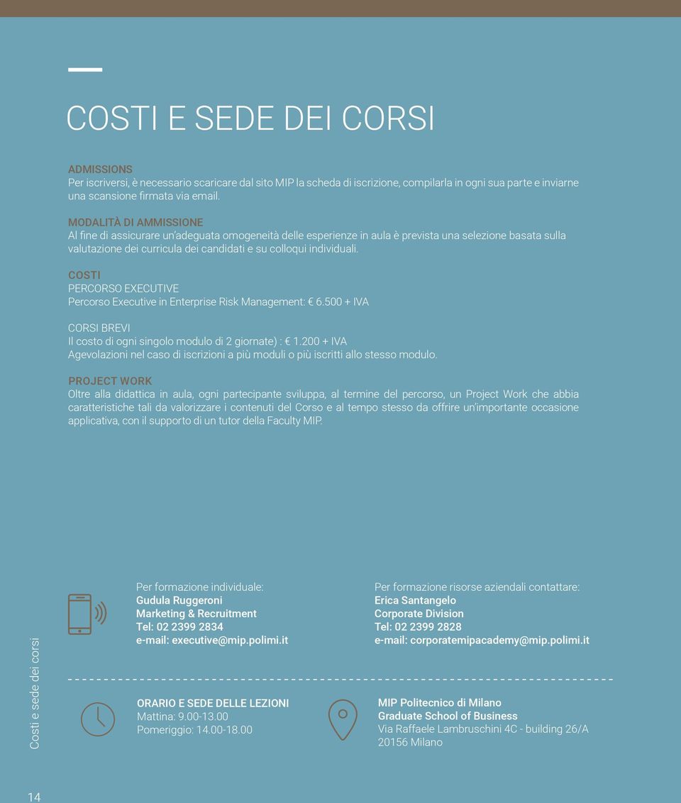 COSTI PERCORSO EXECUTIVE Percorso Executive in Enterprise Risk Management: 6.500 + IVA CORSI BREVI Il costo di ogni singolo modulo di 2 giornate) : 1.