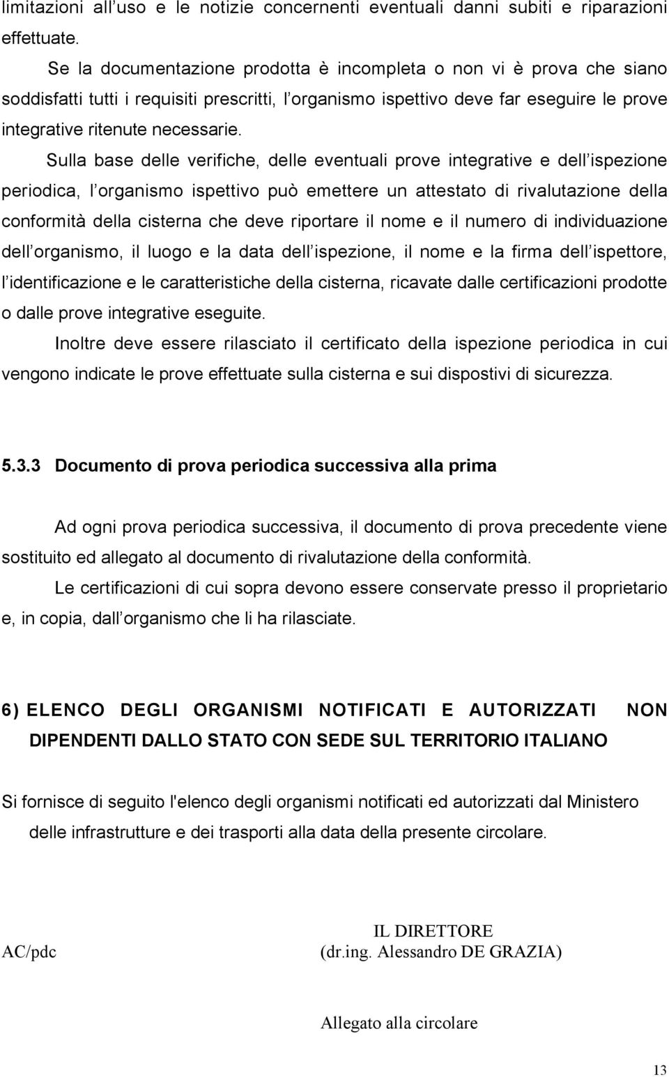 Sulla base delle verifiche, delle eventuali prove integrative e dell ispezione periodica, l organismo ispettivo può emettere un attestato di rivalutazione della conformità della cisterna che deve