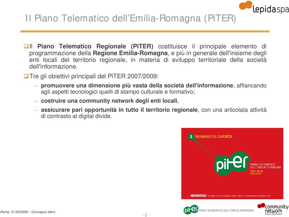 Tre gli obiettivi principali del PiTER 2007/2009: promuovere una dimensione più vasta della società dell'informazione, affiancando agli aspetti tecnologici quelli di