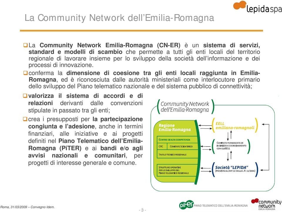 conferma la dimensione di coesione tra gli enti locali raggiunta in Emilia- Romagna, ed è riconosciuta dalle autorità ministeriali come interlocutore primario dello sviluppo del Piano telematico