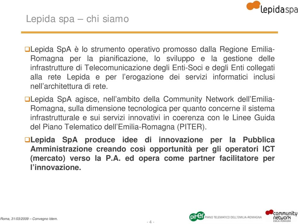 Lepida SpA agisce, nell ambito della Community Network dell Emilia- Romagna, sulla dimensione tecnologica per quanto concerne il sistema infrastrutturale e sui servizi innovativi in coerenza con