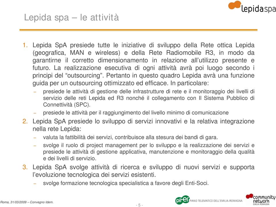 all utilizzo presente e futuro. La realizzazione esecutiva di ogni attività avrà poi luogo secondo i principi del outsourcing.