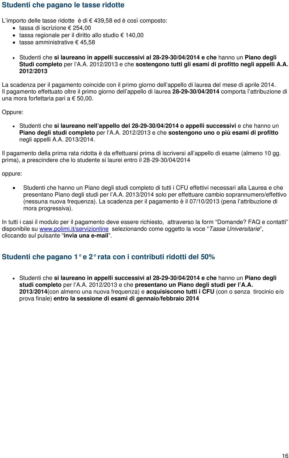 A. 2012/2013 e che sostengono tutti gli esami di profitto negli appelli A.A. 2012/2013 La scadenza per il pagamento coincide con il primo giorno dell appello di laurea del mese di aprile 2014.