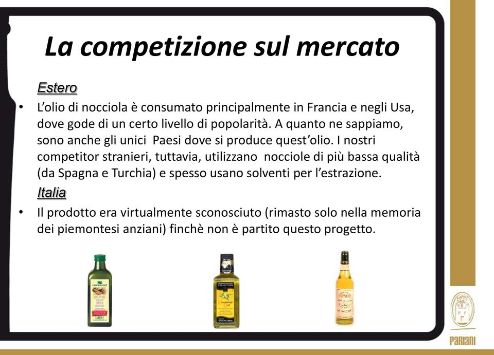 I nostri competitor stranieri, tuttavia, utilizzano nocciole di più bassa qualità (da Spagna e Turchia) e spesso usano solventi