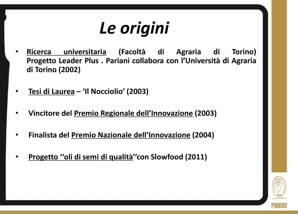 Nocciolio (2003) Vincitore del Premio Regionale dell Innovazione (2003) Finalista del