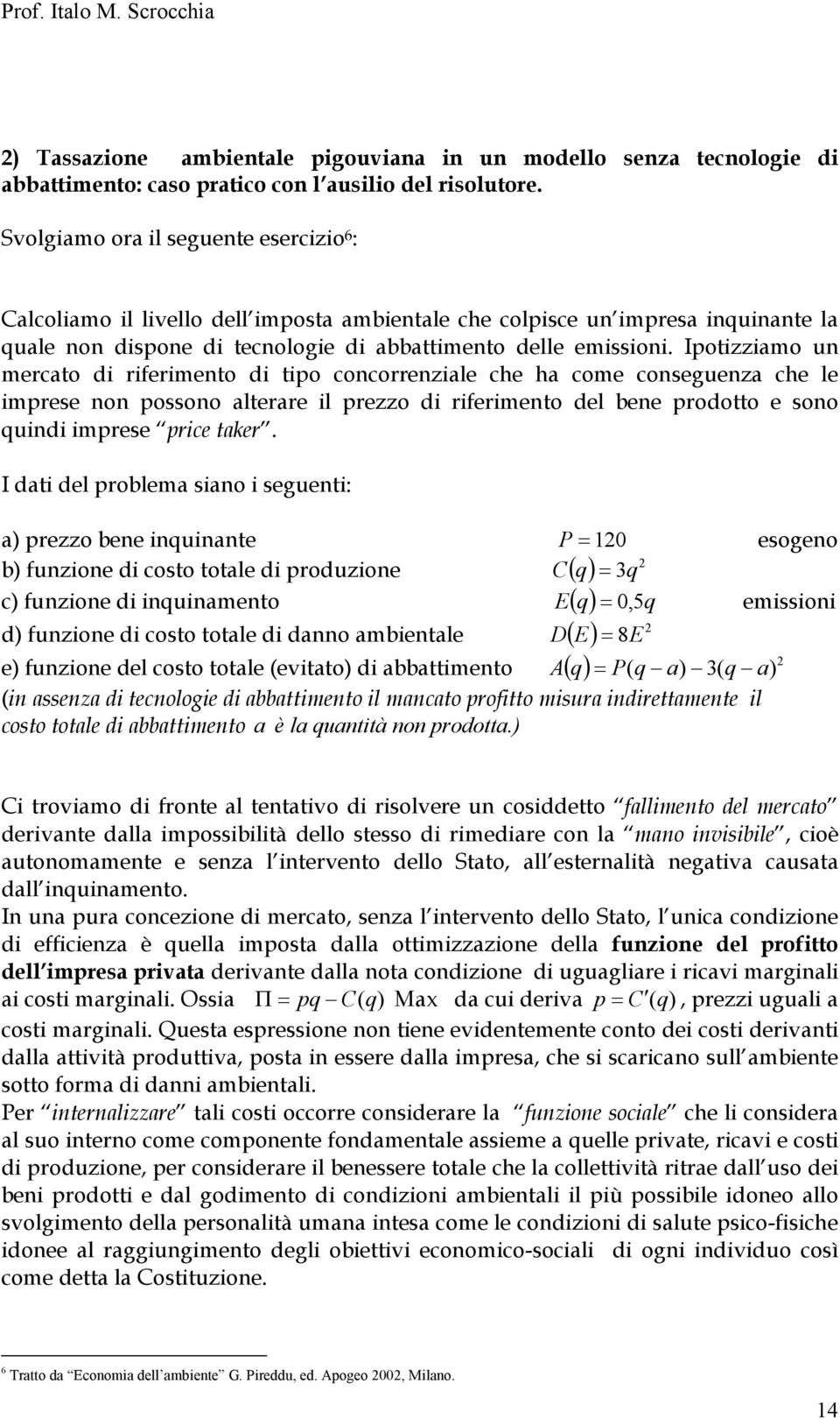 Ipoizziamo un mercao di riferimeno di ipo concorrenziale che ha come conseguenza che le imprese non possono alerare il prezzo di riferimeno del bene prodoo e sono quindi imprese price aker.