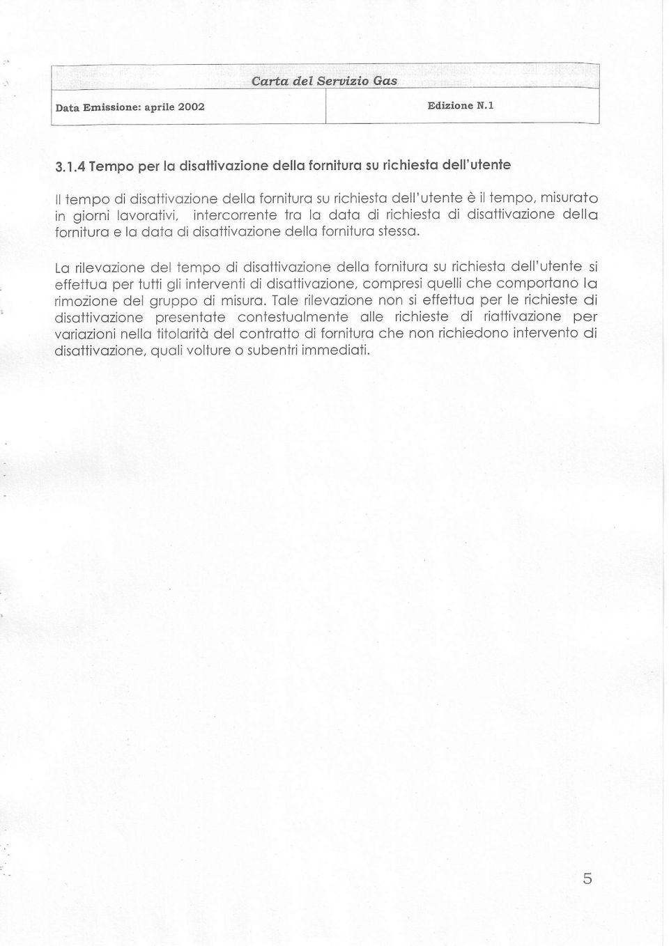 Lo rilevozione del tempo di disottivozione dello forniiurq su richiesto dell'utente si effeituo per iutii gli intervenii di disottivozione, compiesi quelli che comporiono lo rimoiione del gruppo