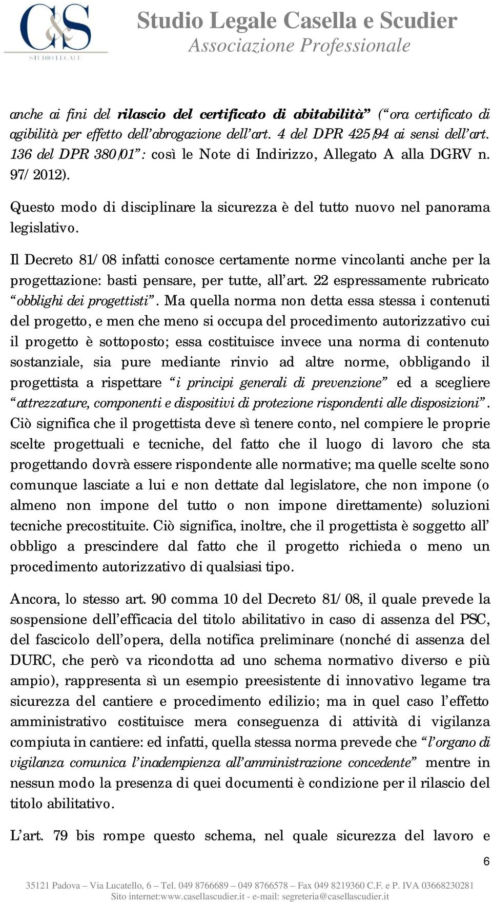 Questo modo di disciplinare la sicurezza è del tutto nuovo nel panorama legislativo.