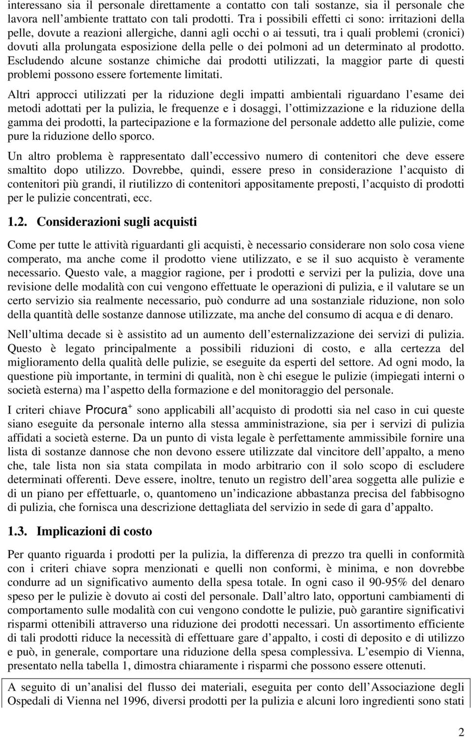 dei polmoni ad un determinato al prodotto. Escludendo alcune sostanze chimiche dai prodotti utilizzati, la maggior parte di questi problemi possono essere fortemente limitati.