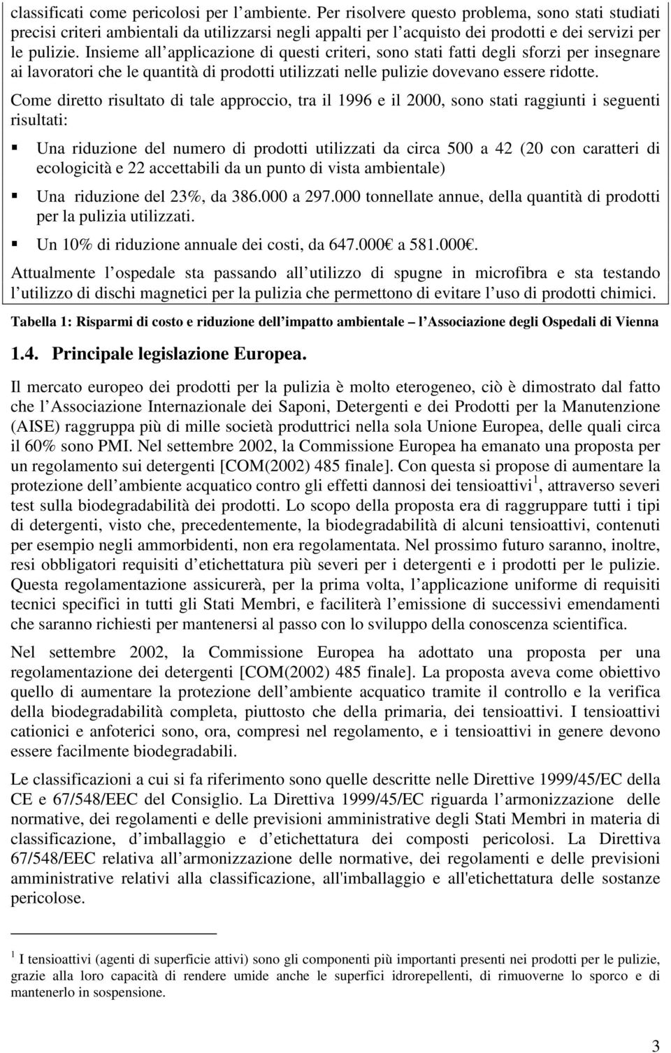 Insieme all applicazione di questi criteri, sono stati fatti degli sforzi per insegnare ai lavoratori che le quantità di prodotti utilizzati nelle pulizie dovevano essere ridotte.