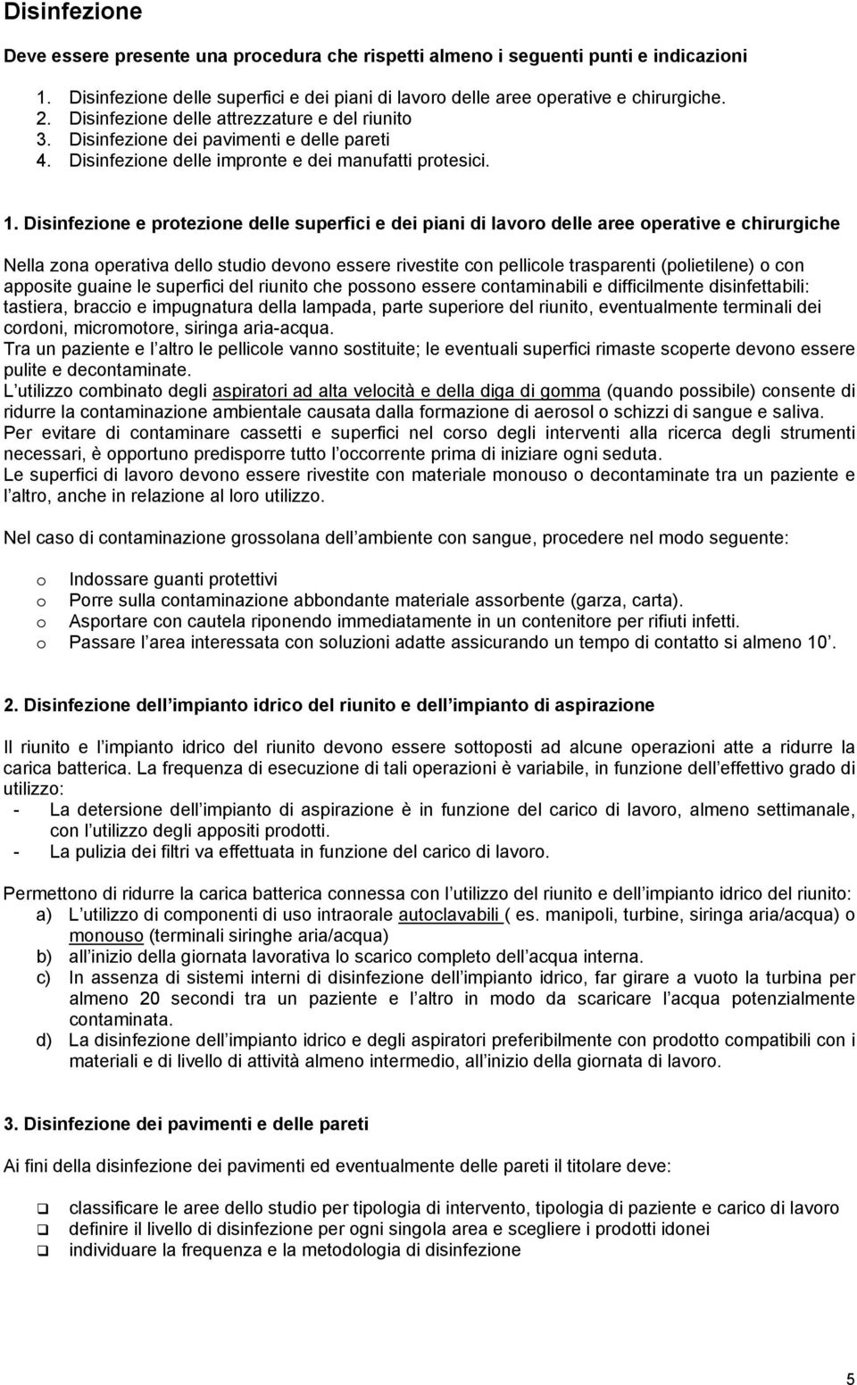 Disinfezione e protezione delle superfici e dei piani di lavoro delle aree operative e chirurgiche Nella zona operativa dello studio devono essere rivestite con pellicole trasparenti (polietilene) o