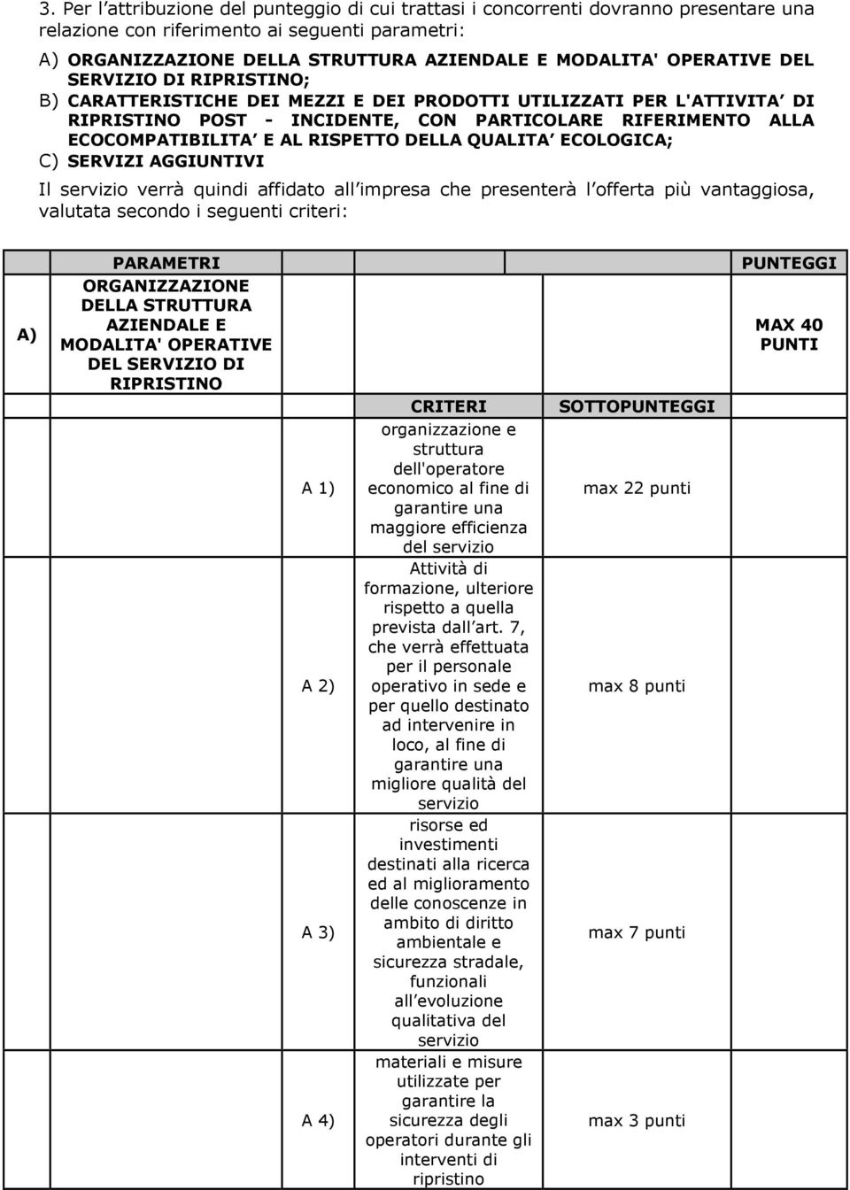 RISPETTO DELLA QUALITA ECOLOGICA; C) SERVIZI AGGIUNTIVI Il servizio verrà quindi affidato all impresa che presenterà l offerta più vantaggiosa, valutata secondo i seguenti criteri: A) PARAMETRI