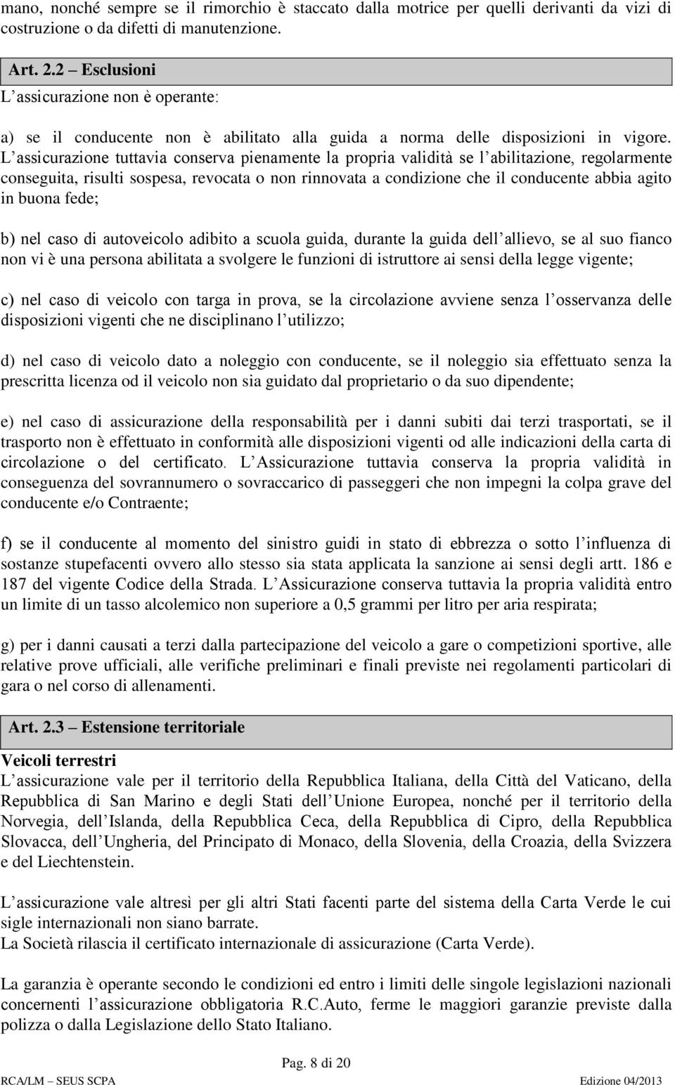 L assicurazione tuttavia conserva pienamente la propria validità se l abilitazione, regolarmente conseguita, risulti sospesa, revocata o non rinnovata a condizione che il conducente abbia agito in