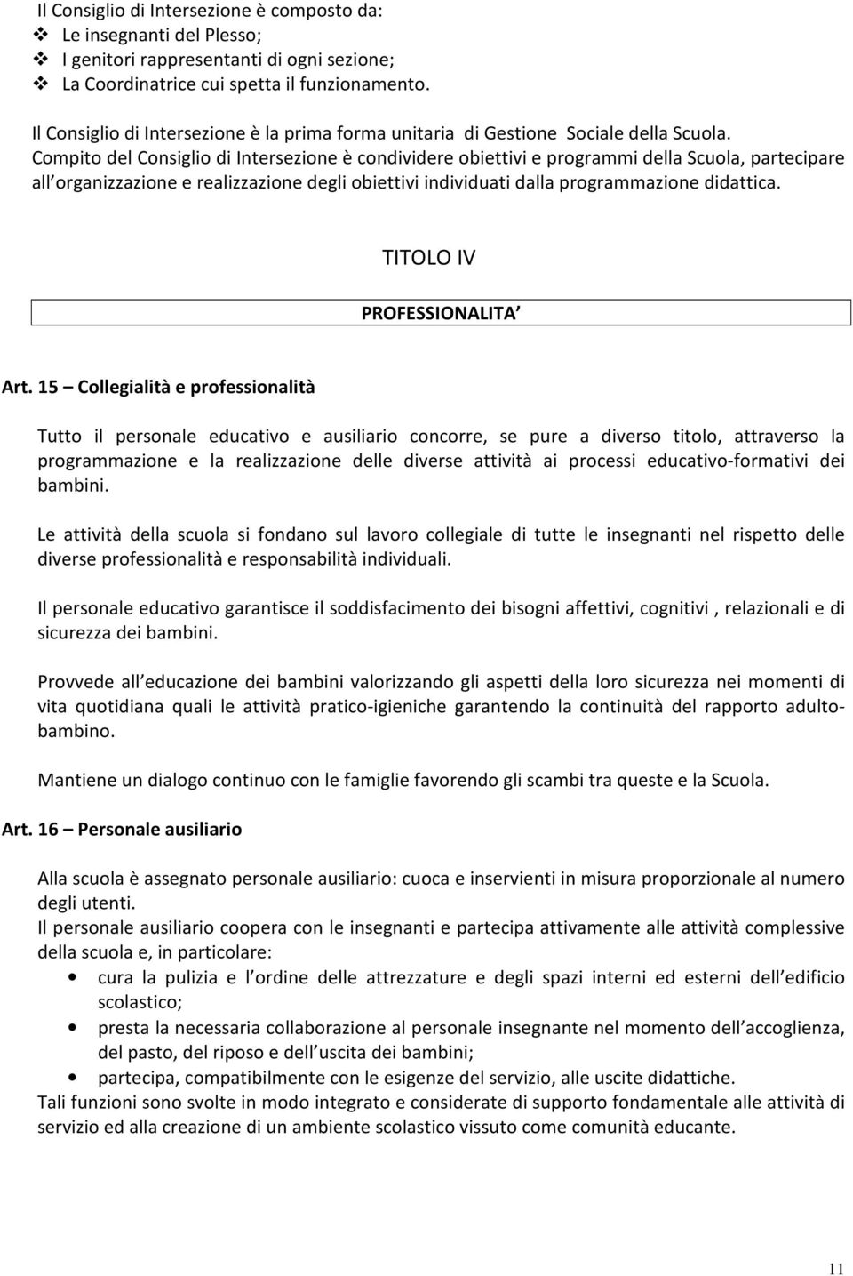 Compito del Consiglio di Intersezione è condividere obiettivi e programmi della Scuola, partecipare all organizzazione e realizzazione degli obiettivi individuati dalla programmazione didattica.