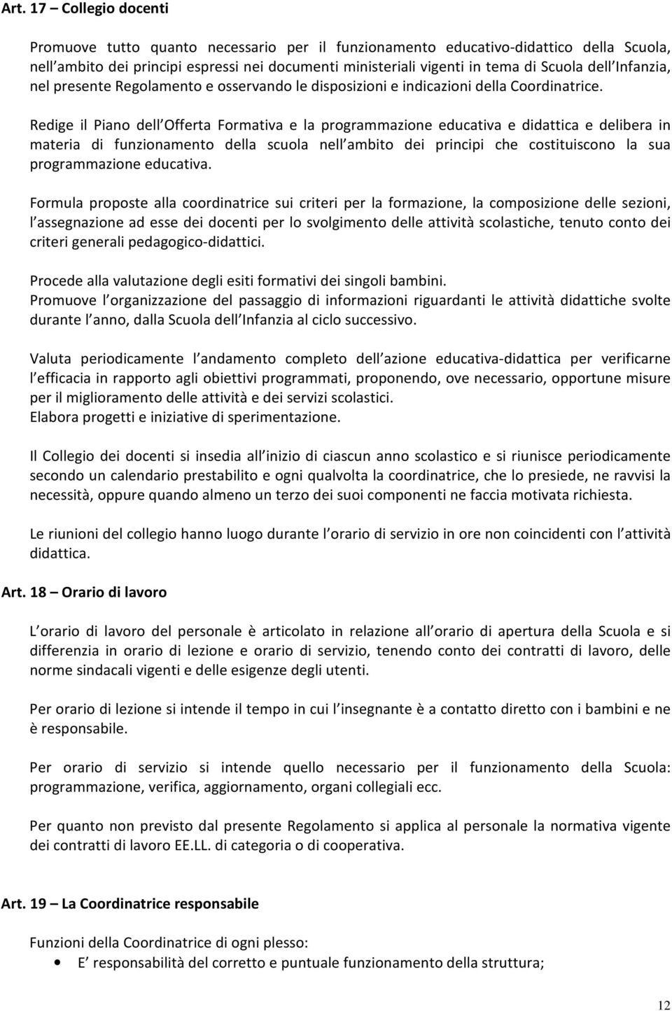 Redige il Piano dell Offerta Formativa e la programmazione educativa e didattica e delibera in materia di funzionamento della scuola nell ambito dei principi che costituiscono la sua programmazione