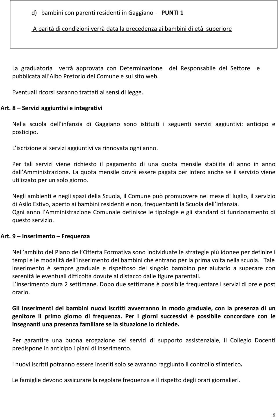 8 Servizi aggiuntivi e integrativi Nella scuola dell infanzia di Gaggiano sono istituiti i seguenti servizi aggiuntivi: anticipo e posticipo. L iscrizione ai servizi aggiuntivi va rinnovata ogni anno.