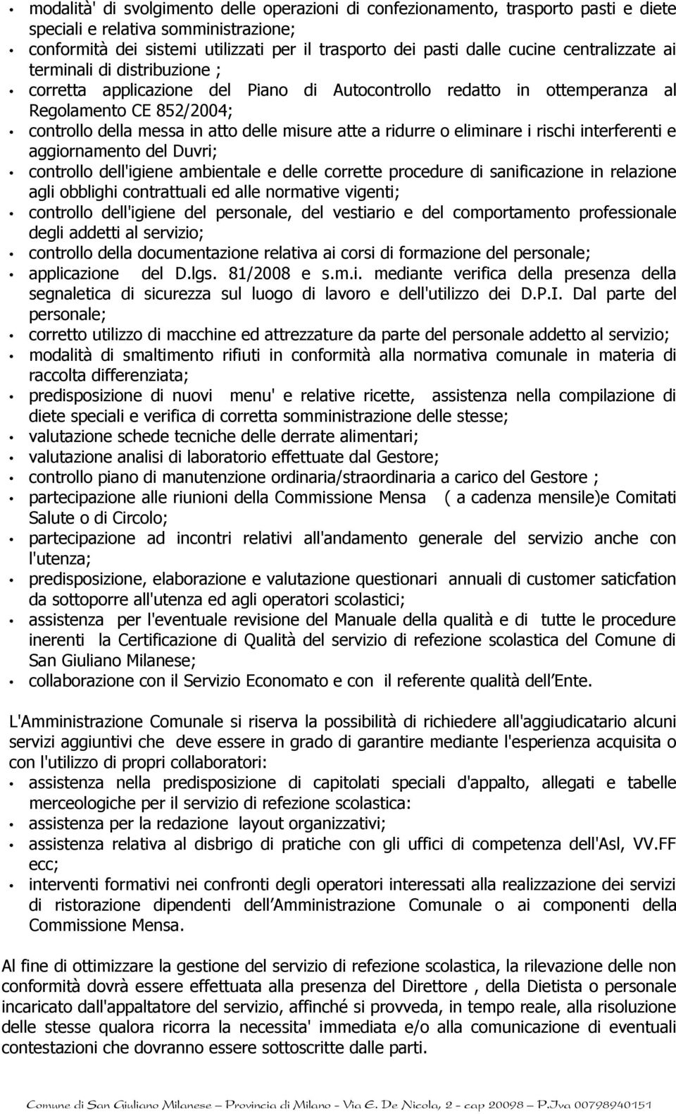 ridurre o eliminare i rischi interferenti e aggiornamento del Duvri; controllo dell'igiene ambientale e delle corrette procedure di sanificazione in relazione agli obblighi contrattuali ed alle