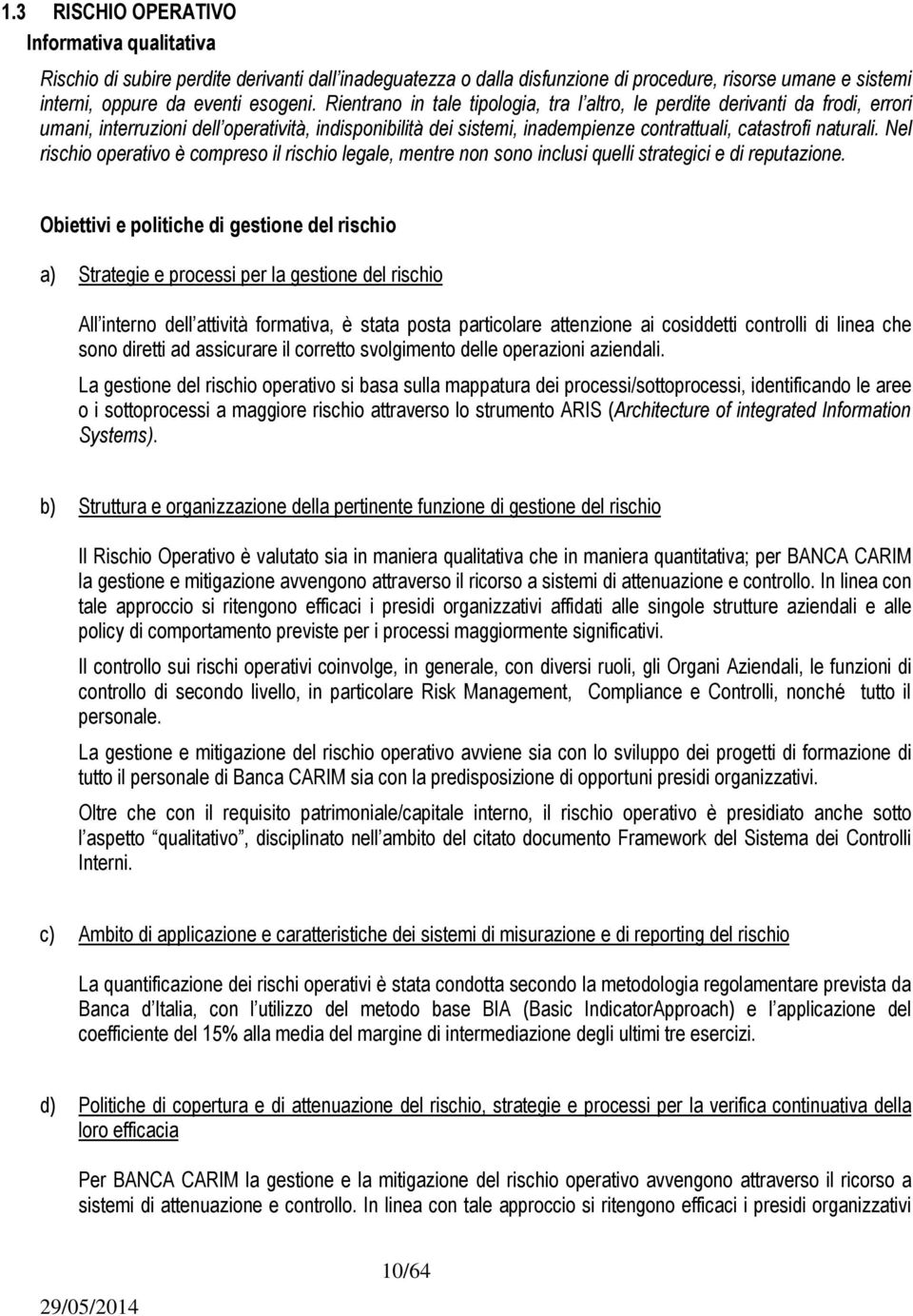 Nel rischio operativo è compreso il rischio legale, mentre non sono inclusi quelli strategici e di reputazione.