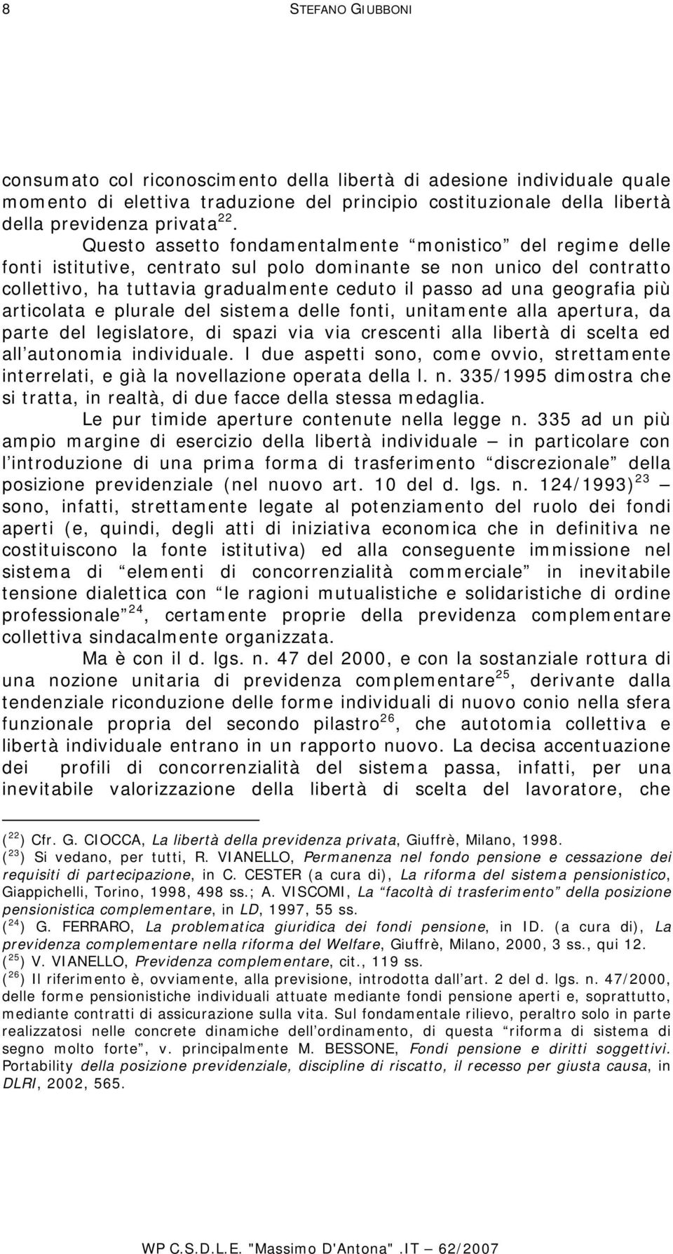 geografia più articolata e plurale del sistema delle fonti, unitamente alla apertura, da parte del legislatore, di spazi via via crescenti alla libertà di scelta ed all autonomia individuale.