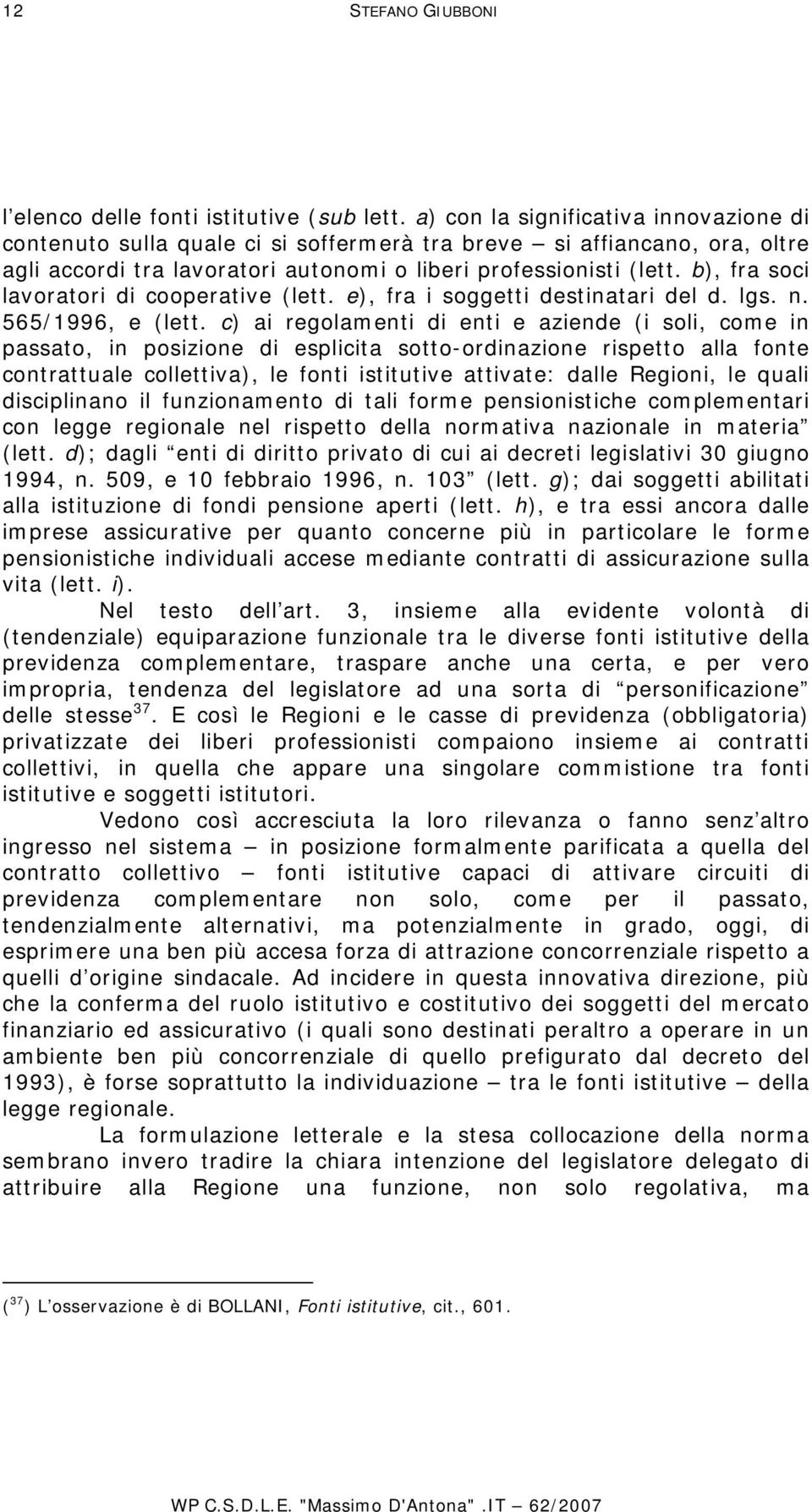 b), fra soci lavoratori di cooperative (lett. e), fra i soggetti destinatari del d. lgs. n. 565/1996, e (lett.