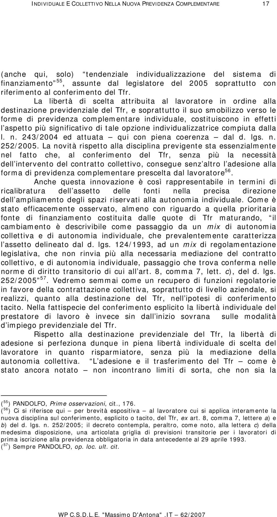 La libertà di scelta attribuita al lavoratore in ordine alla destinazione previdenziale del Tfr, e soprattutto il suo smobilizzo verso le forme di previdenza complementare individuale, costituiscono