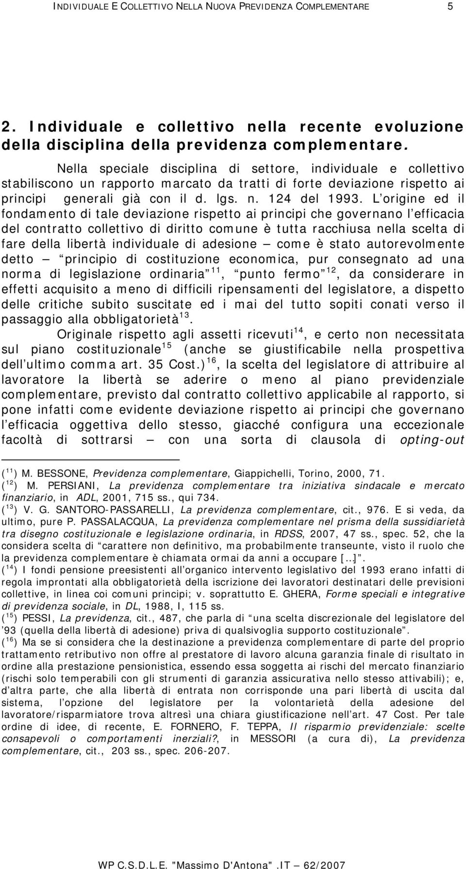 L origine ed il fondamento di tale deviazione rispetto ai principi che governano l efficacia del contratto collettivo di diritto comune è tutta racchiusa nella scelta di fare della libertà