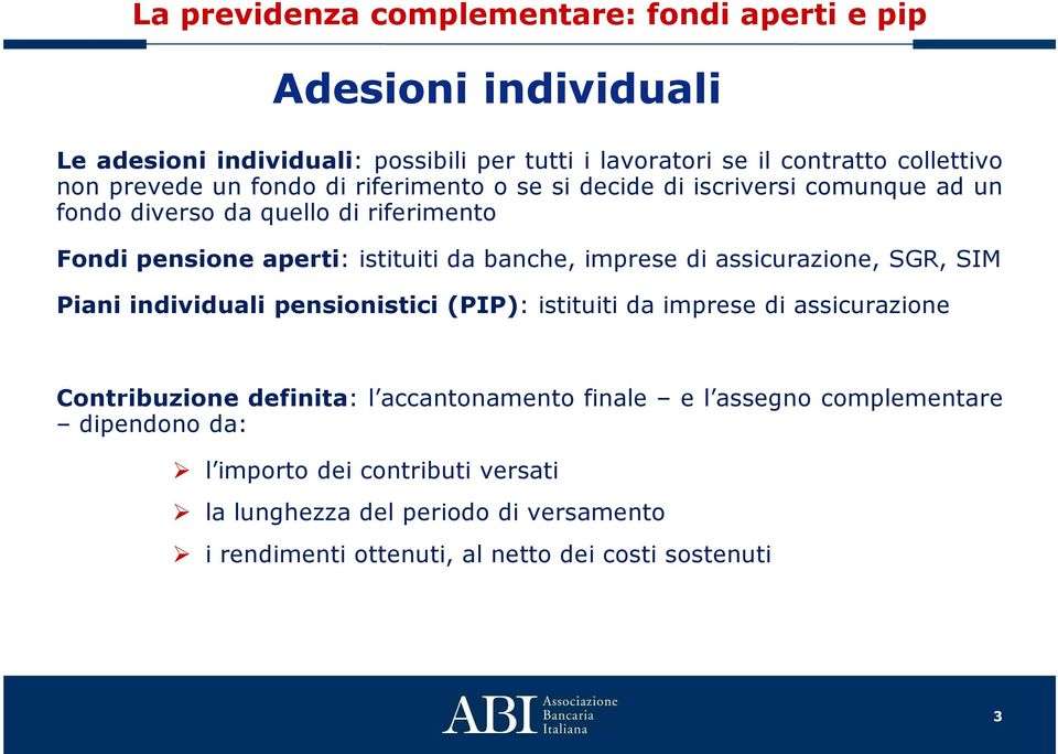 SGR, SIM Piani individuali pensionistici (PIP): istituiti da imprese di assicurazione Contribuzione definita: l accantonamento finale e l assegno